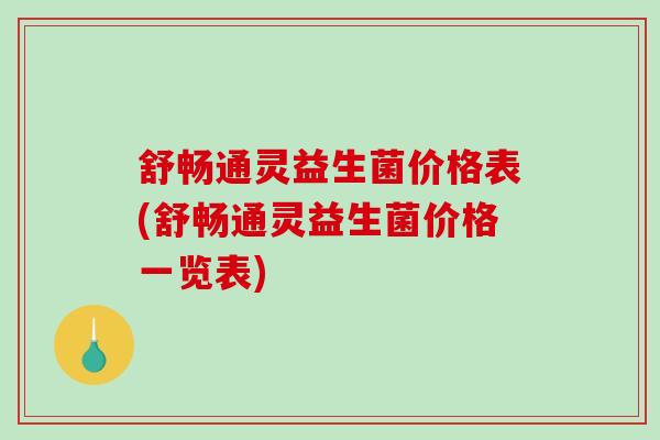 舒畅通灵益生菌价格表(舒畅通灵益生菌价格一览表)