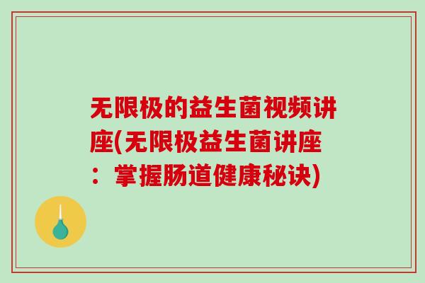 无限极的益生菌视频讲座(无限极益生菌讲座:掌握肠道健康秘诀) 无限极的益生菌视频讲座(无限极益生菌讲座:掌握肠道健康秘诀)