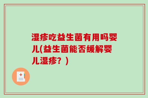 湿疹吃益生菌有用吗婴儿(益生菌能否缓解婴儿湿疹？)