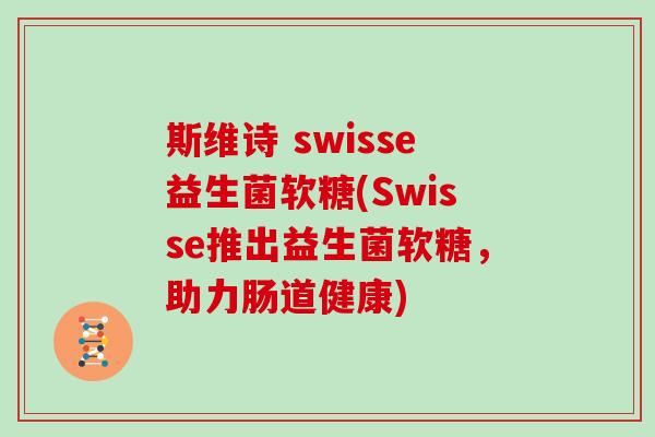 斯维诗 swisse益生菌软糖(Swisse推出益生菌软糖，助力肠道健康)