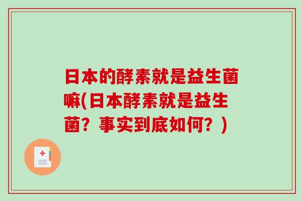 日本的酵素就是益生菌嘛(日本酵素就是益生菌？事实到底如何？)