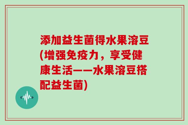 添加益生菌得水果溶豆(增强力,享受健康生活——水果溶豆搭配益生菌) 添加益生菌得水果溶豆(增强力,享受健康生活——水果溶豆搭配益生菌)