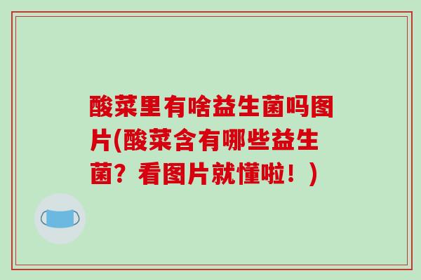 酸菜里有啥益生菌吗图片(酸菜含有哪些益生菌？看图片就懂啦！)
