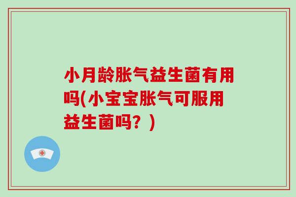 小月龄益生菌有用吗(小宝宝可服用益生菌吗?) 小月龄益生菌有用吗(小宝宝可服用益生菌吗?)