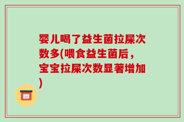 婴儿喝了益生菌拉屎次数多(喂食益生菌后，宝宝拉屎次数显著增加)