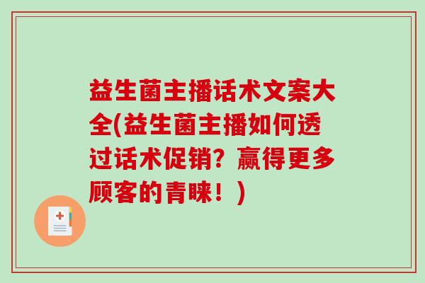 益生菌主播话术文案大全(益生菌主播如何透过话术促销？赢得更多顾客的青睐！)