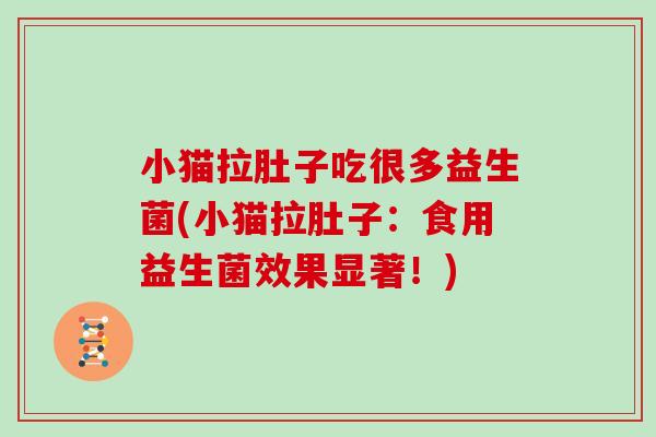 小猫拉肚子吃很多益生菌(小猫拉肚子：食用益生菌效果显著！)