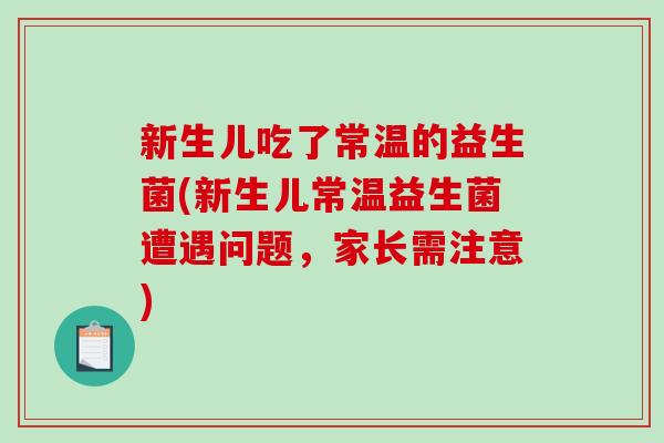 新生儿吃了常温的益生菌(新生儿常温益生菌遭遇问题，家长需注意)