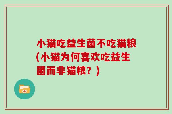 小猫吃益生菌不吃猫粮(小猫为何喜欢吃益生菌而非猫粮？)