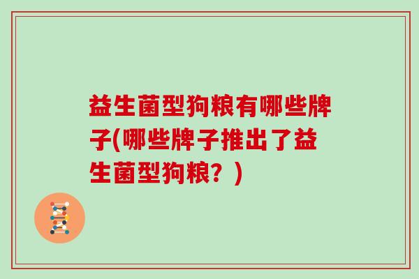 益生菌型狗粮有哪些牌子(哪些牌子推出了益生菌型狗粮？)