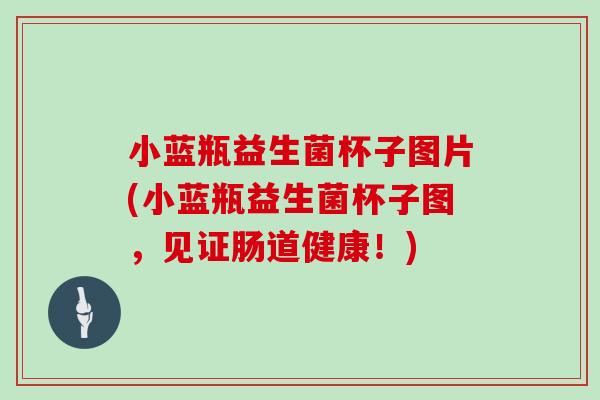 小蓝瓶益生菌杯子图片(小蓝瓶益生菌杯子图，见证肠道健康！)