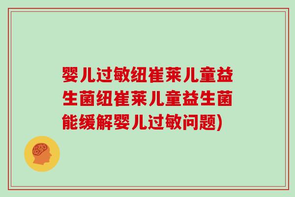 婴儿过敏纽崔莱儿童益生菌纽崔莱儿童益生菌能缓解婴儿过敏问题)