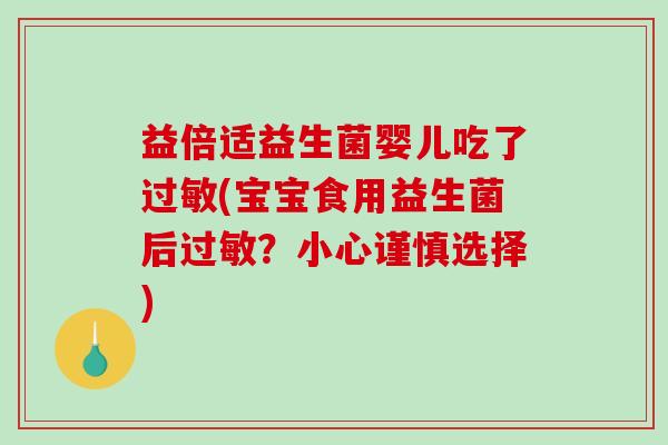 益倍适益生菌婴儿吃了过敏(宝宝食用益生菌后过敏？小心谨慎选择)