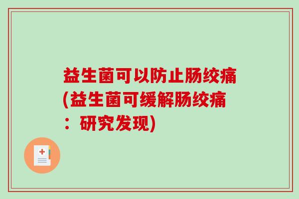 益生菌可以防止肠绞痛(益生菌可缓解肠绞痛：研究发现)