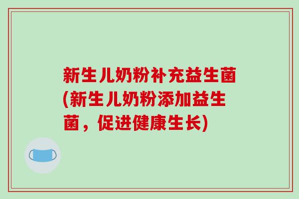 新生儿奶粉补充益生菌(新生儿奶粉添加益生菌，促进健康生长)