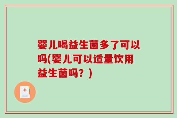 婴儿喝益生菌多了可以吗(婴儿可以适量饮用益生菌吗？)