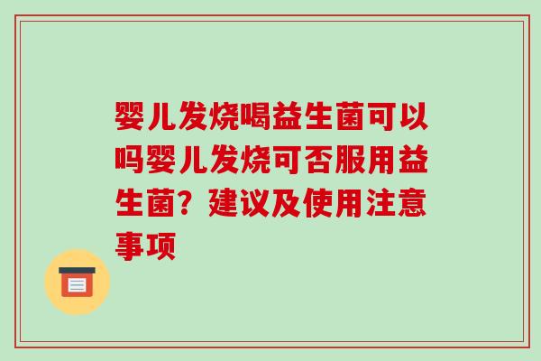 婴儿发烧喝益生菌可以吗婴儿发烧可否服用益生菌？建议及使用注意事项