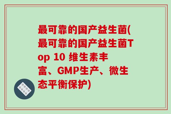 最可靠的国产益生菌(最可靠的国产益生菌Top 10 维生素丰富、GMP生产、微生态平衡保护)