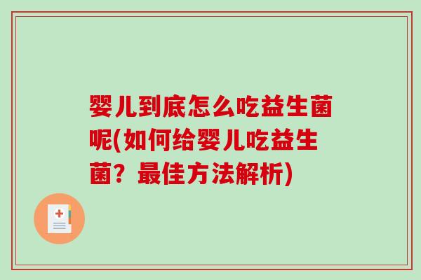 婴儿到底怎么吃益生菌呢(如何给婴儿吃益生菌？最佳方法解析)