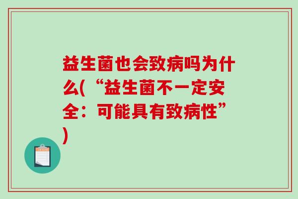 益生菌也会致病吗为什么(“益生菌不一定安全：可能具有致病性”)