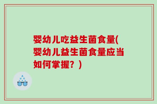 婴幼儿吃益生菌食量(婴幼儿益生菌食量应当如何掌握？)