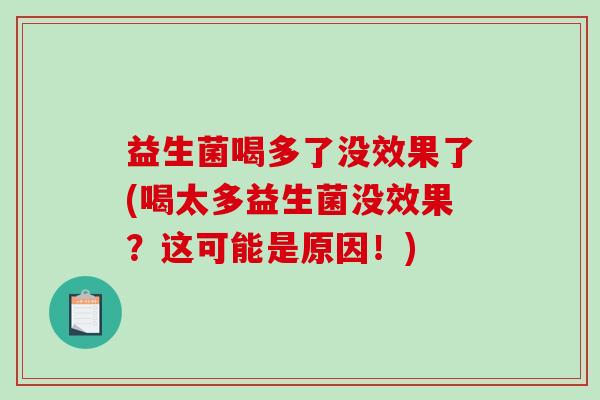 益生菌喝多了没效果了(喝太多益生菌没效果？这可能是原因！)