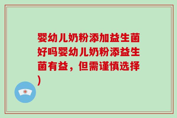 婴幼儿奶粉添加益生菌好吗婴幼儿奶粉添益生菌有益，但需谨慎选择)