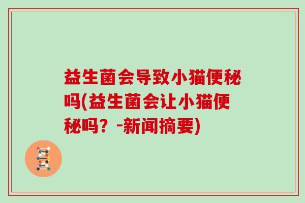益生菌会导致小猫便秘吗(益生菌会让小猫便秘吗？-新闻摘要)
