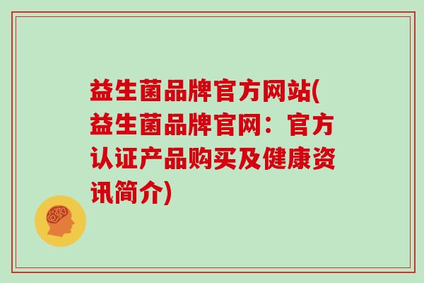 益生菌品牌官方网站(益生菌品牌官网：官方认证产品购买及健康资讯简介)