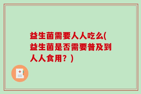 益生菌需要人人吃么(益生菌是否需要普及到人人食用？)
