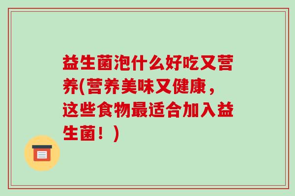益生菌泡什么好吃又营养(营养美味又健康，这些食物最适合加入益生菌！)