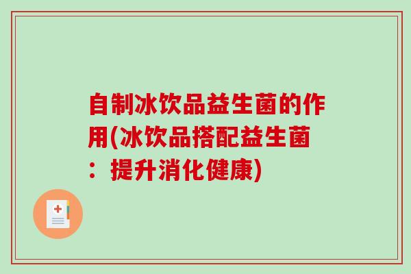 自制冰饮品益生菌的作用(冰饮品搭配益生菌：提升消化健康)