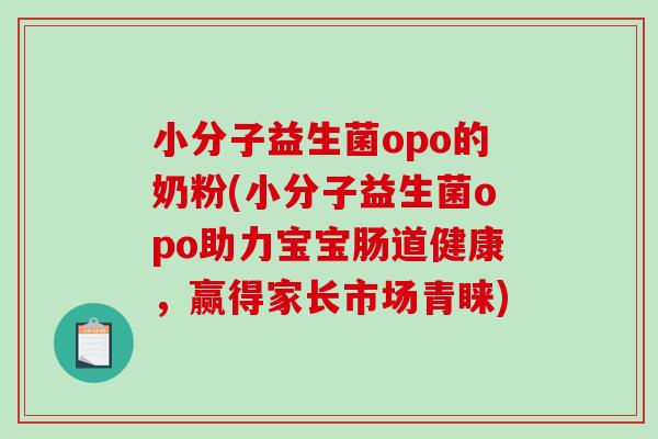 小分子益生菌opo的奶粉(小分子益生菌opo助力宝宝肠道健康，赢得家长市场青睐)