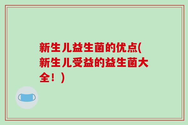新生儿益生菌的优点(新生儿受益的益生菌大全！)
