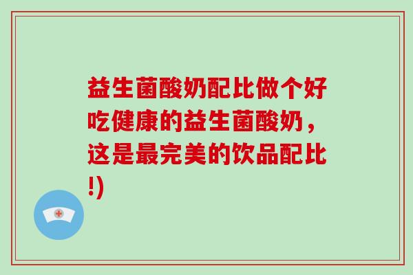 益生菌酸奶配比做个好吃健康的益生菌酸奶，这是最完美的饮品配比!)
