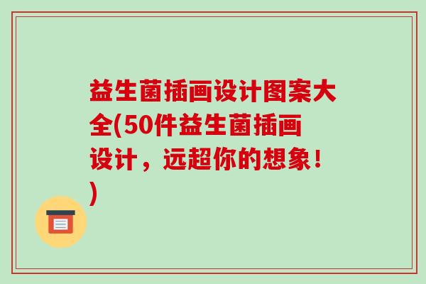 益生菌插画设计图案大全(50件益生菌插画设计，远超你的想象！)