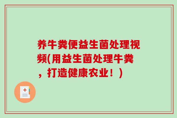 养牛粪便益生菌处理视频(用益生菌处理牛粪,打造健康农业!) 养牛粪便益生菌处理视频(用益生菌处理牛粪,打造健康农业!)