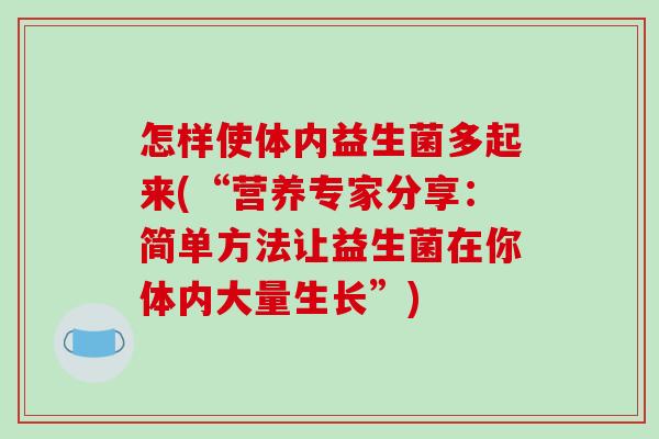 怎样使体内益生菌多起来(“营养专家分享：简单方法让益生菌在你体内大量生长”)