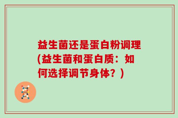 益生菌还是蛋白粉调理(益生菌和蛋白质：如何选择调节身体？)
