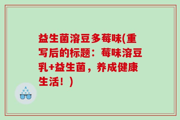 益生菌溶豆多莓味(重写后的标题：莓味溶豆乳+益生菌，养成健康生活！)