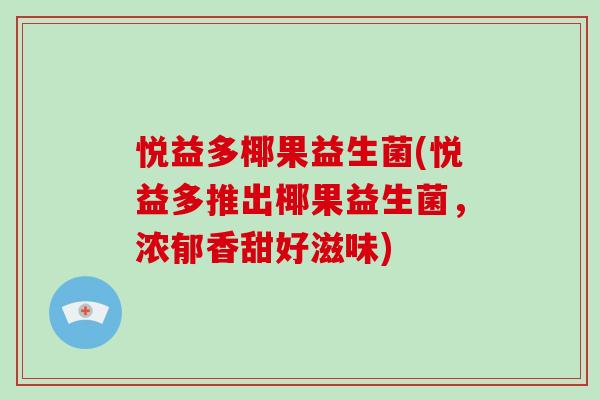 悦益多椰果益生菌(悦益多推出椰果益生菌，浓郁香甜好滋味)