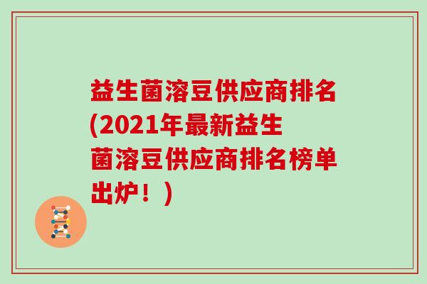 益生菌溶豆供应商排名(2021年最新益生菌溶豆供应商排名榜单出炉！)