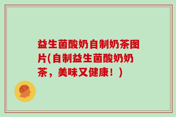益生菌酸奶自制奶茶图片(自制益生菌酸奶奶茶，美味又健康！)