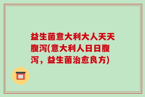 益生菌意大利大人天天腹泻(意大利人日日腹泻，益生菌治愈良方)