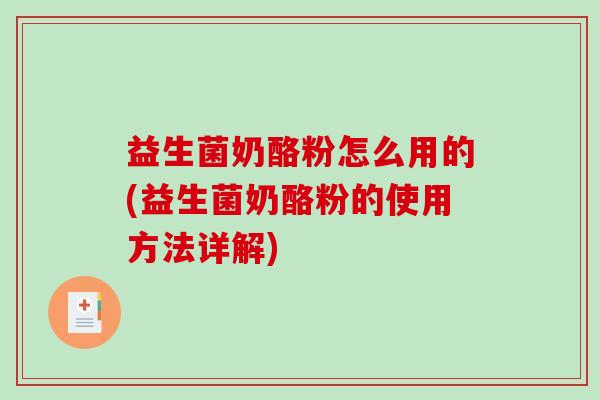 益生菌奶酪粉怎么用的(益生菌奶酪粉的使用方法详解)