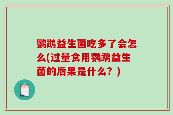 鹦鹉益生菌吃多了会怎么(过量食用鹦鹉益生菌的后果是什么？)
