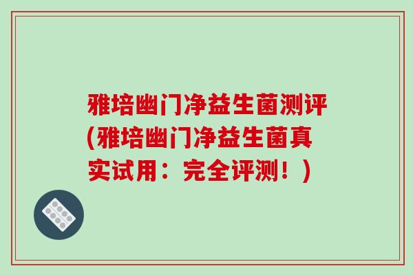 雅培幽门净益生菌测评(雅培幽门净益生菌真实试用：完全评测！)