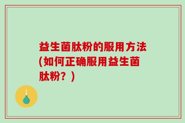 益生菌肽粉的服用方法(如何正确服用益生菌肽粉?) 益生菌肽粉的服用方法(如何正确服用益生菌肽粉?)