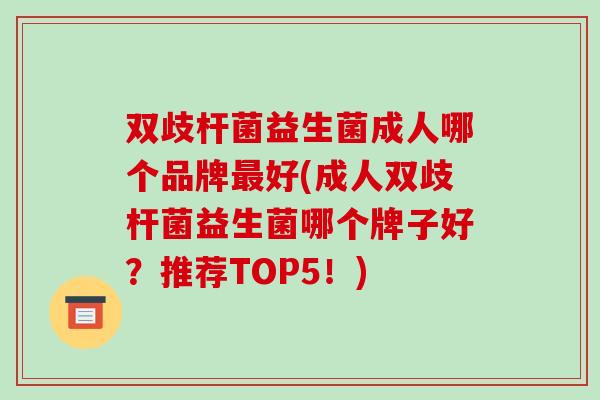 双歧杆菌益生菌成人哪个品牌最好(成人双歧杆菌益生菌哪个牌子好？推荐TOP5！)