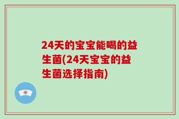 24天的宝宝能喝的益生菌(24天宝宝的益生菌选择指南)